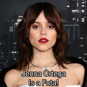 Jenna Ortega is a futa!
